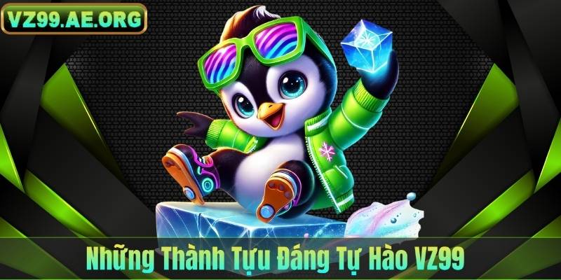 Những Thành Tựu Đáng Tự Hào VZ99