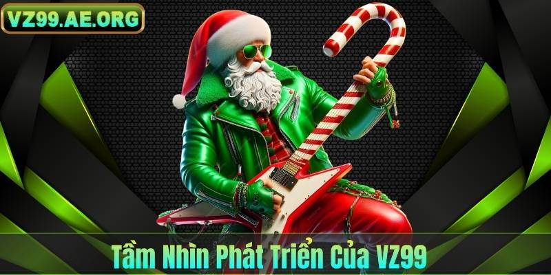 Tầm Nhìn Phát Triển Của VZ99